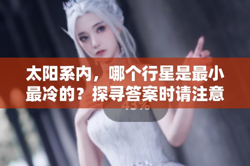 太阳系内，哪个行星是最小最冷的？探寻答案时请注意这两点。