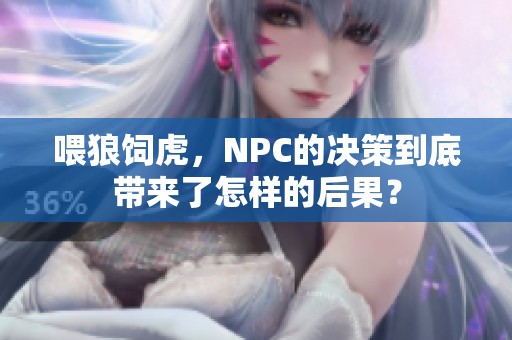 喂狼饲虎，NPC的决策到底带来了怎样的后果？