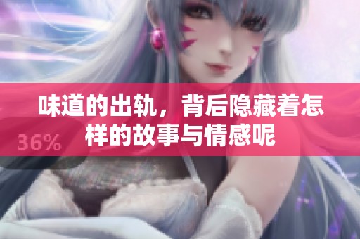 味道的出轨，背后隐藏着怎样的故事与情感呢