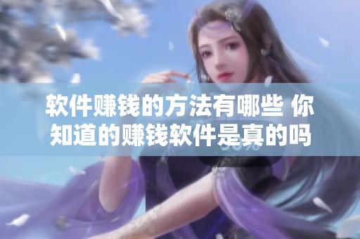 软件赚钱的方法有哪些 你知道的赚钱软件是真的吗