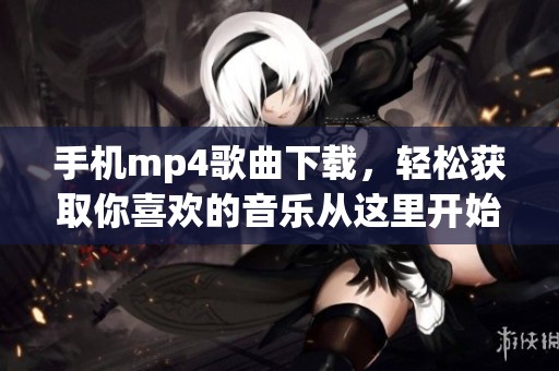 手机mp4歌曲下载，轻松获取你喜欢的音乐从这里开始