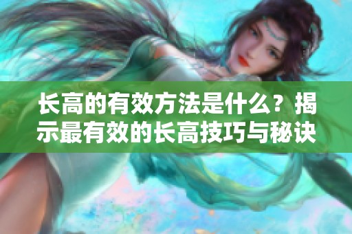 长高的有效方法是什么？揭示最有效的长高技巧与秘诀！