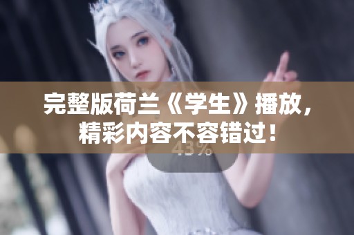 完整版荷兰《学生》播放，精彩内容不容错过！