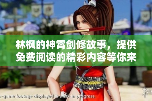 林枫的神霄剑修故事，提供免费阅读的精彩内容等你来探索！