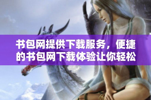 书包网提供下载服务，便捷的书包网下载体验让你轻松获取资源