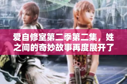 爱自修室第二季第二集，姓之间的奇妙故事再度展开了探讨与思考