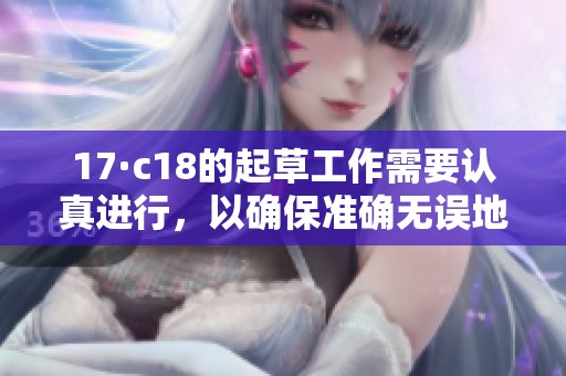 17·c18的起草工作需要认真进行，以确保准确无误地完成此次任务