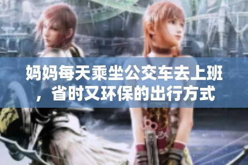 妈妈每天乘坐公交车去上班，省时又环保的出行方式