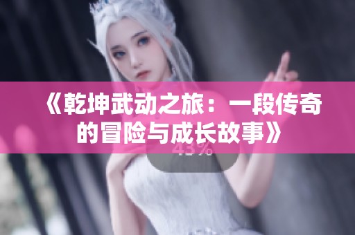 《乾坤武动之旅：一段传奇的冒险与成长故事》