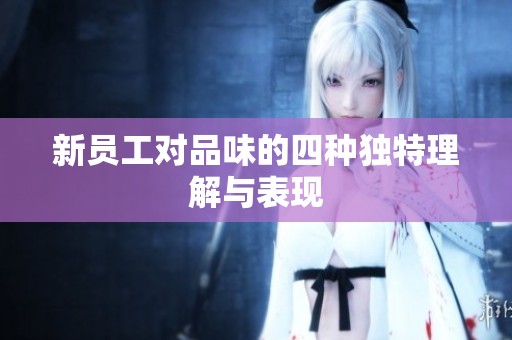 新员工对品味的四种独特理解与表现