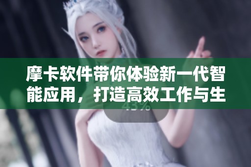 摩卡软件带你体验新一代智能应用，打造高效工作与生活的新方式