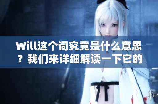 Will这个词究竟是什么意思？我们来详细解读一下它的含义与用法。