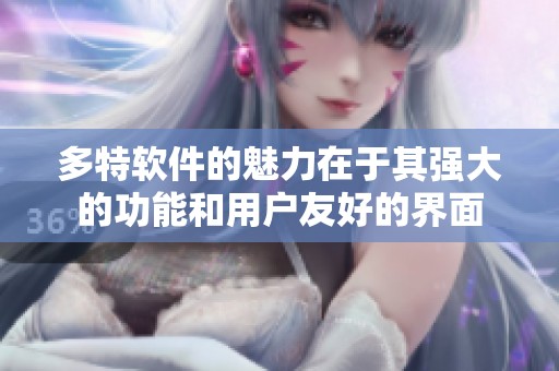 多特软件的魅力在于其强大的功能和用户友好的界面