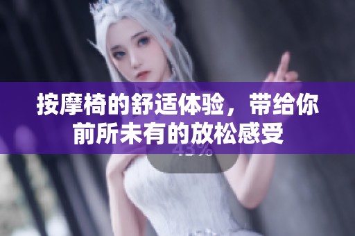 按摩椅的舒适体验，带给你前所未有的放松感受