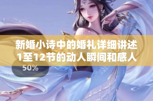 新婚小诗中的婚礼详细讲述1至12节的动人瞬间和感人故事