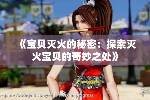 《宝贝灭火的秘密：探索灭火宝贝的奇妙之处》