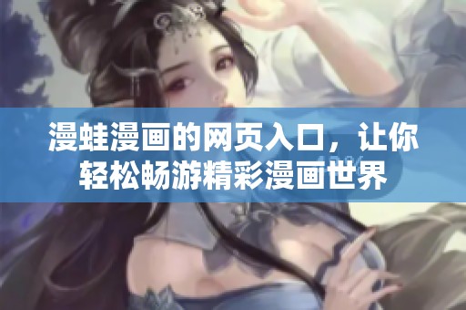 漫蛙漫画的网页入口，让你轻松畅游精彩漫画世界