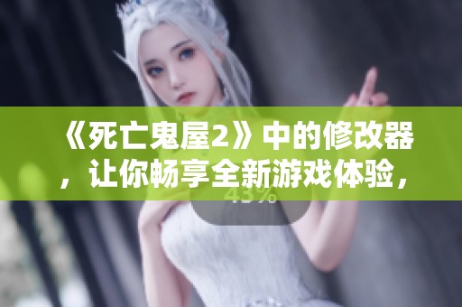 《死亡鬼屋2》中的修改器，让你畅享全新游戏体验，绝对不容错过