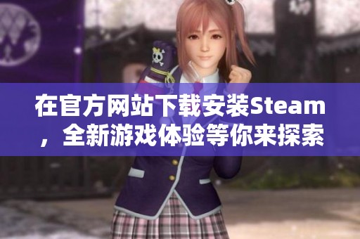 在官方网站下载安装Steam，全新游戏体验等你来探索！