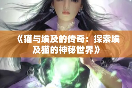 《猫与埃及的传奇：探索埃及猫的神秘世界》