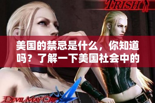 美国的禁忌是什么，你知道吗？了解一下美国社会中的禁忌文化。