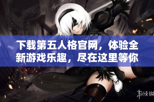 下载第五人格官网，体验全新游戏乐趣，尽在这里等你来发现！