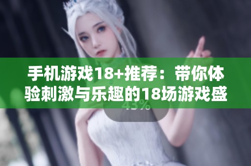 手机游戏18+推荐：带你体验刺激与乐趣的18场游戏盛宴