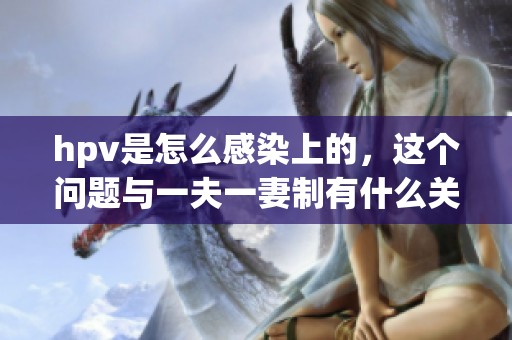 hpv是怎么感染上的，这个问题与一夫一妻制有什么关系呢