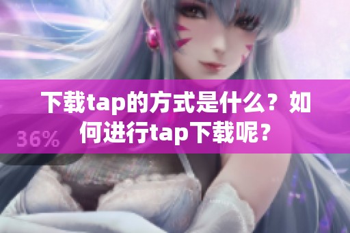 下载tap的方式是什么？如何进行tap下载呢？