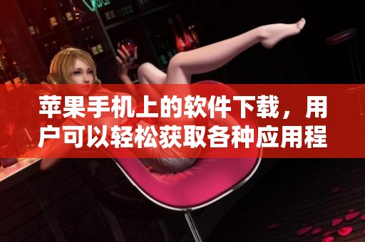 苹果手机上的软件下载，用户可以轻松获取各种应用程序