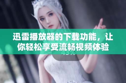 迅雷播放器的下载功能，让你轻松享受流畅视频体验