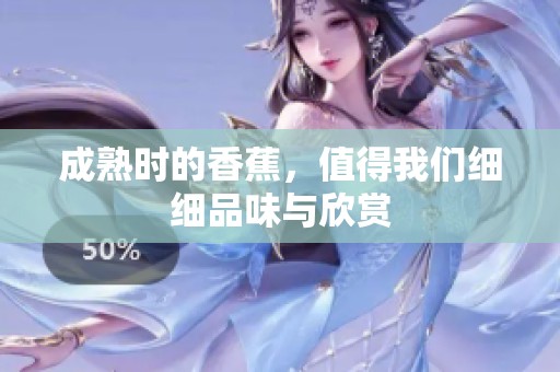 成熟时的香蕉，值得我们细细品味与欣赏