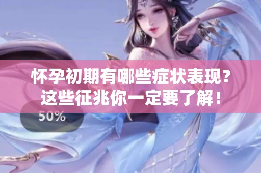 怀孕初期有哪些症状表现？这些征兆你一定要了解！