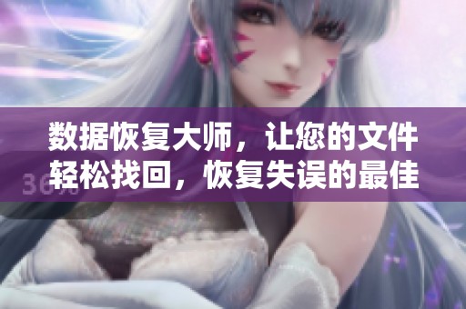 数据恢复大师，让您的文件轻松找回，恢复失误的最佳选择