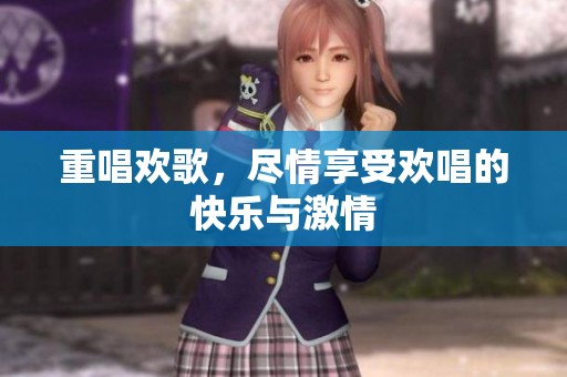 重唱欢歌，尽情享受欢唱的快乐与激情