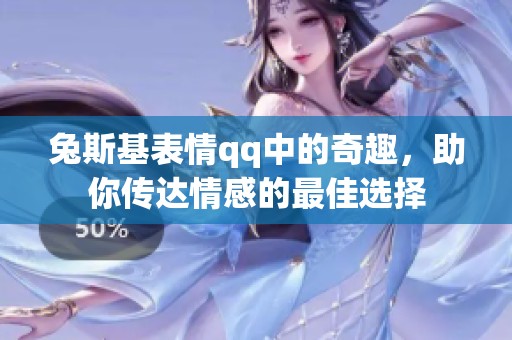 兔斯基表情qq中的奇趣，助你传达情感的最佳选择