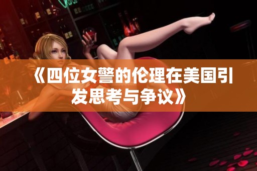 《四位女警的伦理在美国引发思考与争议》