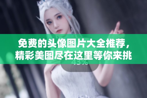 免费的头像图片大全推荐，精彩美图尽在这里等你来挑选！