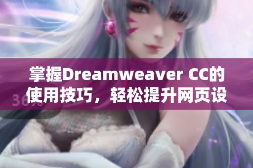 掌握Dreamwe**er CC的使用技巧，轻松提升网页设计的效率与质量