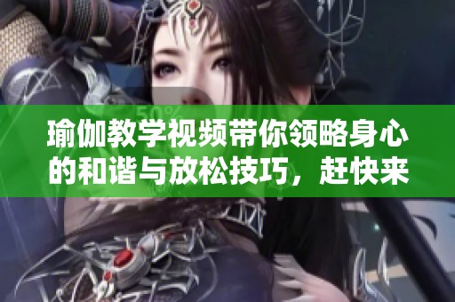 瑜伽教学视频带你领略身心的和谐与放松技巧，赶快来学习吧！
