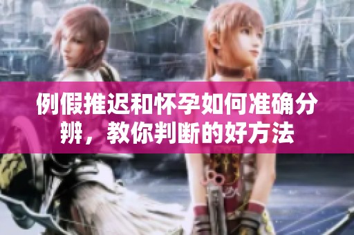 例假推迟和怀孕如何准确分辨，教你判断的好方法