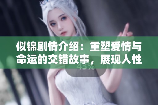 似锦剧情介绍：重塑爱情与命运的交错故事，展现人性光辉与挣扎奋斗。