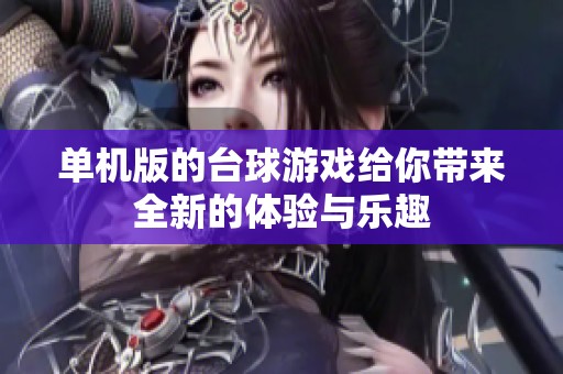单机版的台球游戏给你带来全新的体验与乐趣