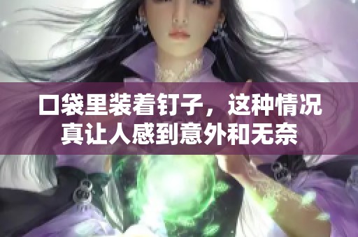 口袋里装着钉子，这种情况真让人感到意外和无奈