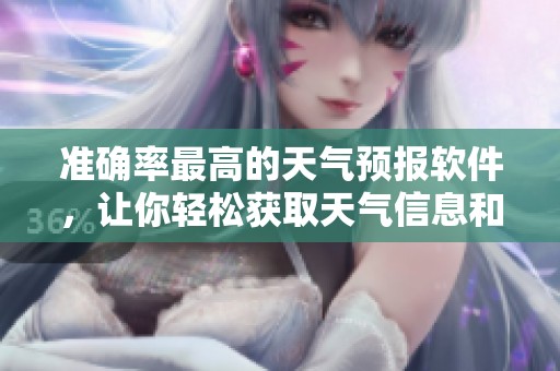 准确率最高的天气预报软件，让你轻松获取天气信息和预报。