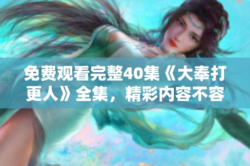 免费观看完整40集《大奉打更人》全集，精彩内容不容错过