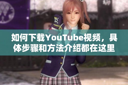 如何下载YouTube视频，具体步骤和方法介绍都在这里