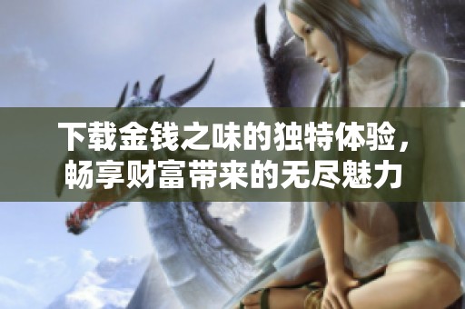 下载金钱之味的独特体验，畅享财富带来的无尽魅力