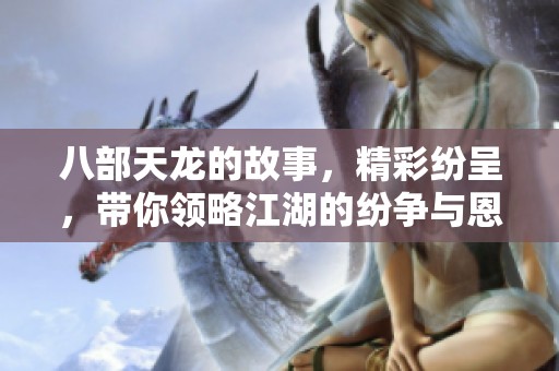 八部天龙的故事，精彩纷呈，带你领略江湖的纷争与恩怨。