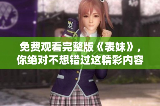 免费观看完整版《表妹》，你绝对不想错过这精彩内容！